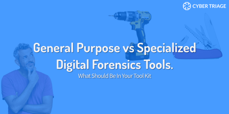 Cyber Triage-General Purpose vs Specialized Digital Forensics Tools-